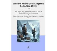 William Henry Giles Kingston Collection (XII): Nixon White Trader Tale Central British North America Ralph Clavering Must Before
