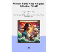 William Henry Giles Kingston Collection (XLVI): Roger Kyffin Ward Perils Adventures Harry Skipwith Land