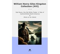 William Henry Giles Kingston Collection (XVI): Nixon White Trader Tale Central British North America Alone Island