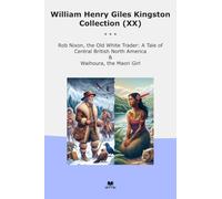 William Henry Giles Kingston Collection (XX): Nixon White Trader Tale Central British North America Waihoura Maori Girl