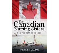 William Henry Graham Canadian Nursing Sisters - The Forgotten Heroes (Tascabile)