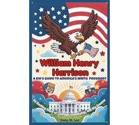 William Henry Harrison : A Kid’s Guide to America's Ninth President: An Exciting Story of Courage, Leadership, and Big Dreams