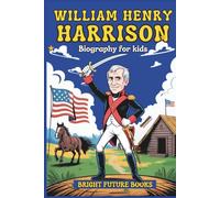 William Henry Harrison Biography for Kids: Inspiring Story of ‘Old Tippecanoe’ and the Road to the White House for Young Readers