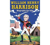 William Henry Harrison Biography for Kids: Inspiring Story of ‘Old Tippecanoe’ and the Road to the White House for Young Readers