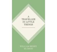 William Henry Hudson A Traveller in Little Things (Tascabile)