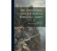 William Henry John St Hope Joh Architectural Description of Kirksta (Tascabile)