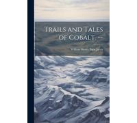 William Henry Pope Jarvis Trails and Tales of Cobalt. (Tascabile)