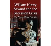William Henry Seward and the Secession Crisis: The Effort to Prevent Civil War
