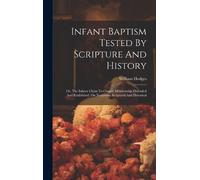William Hodges Infant Baptism Tested By Scripture And History (Copertina rigida)