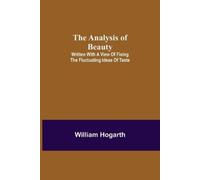 William Hogarth The Analysis of Beauty; Written with a view of fixin (Tascabile)