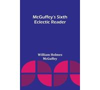 William Holmes McGuffey McGuffey's Sixth Eclectic Reader (Tascabile)