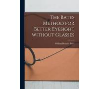 William Horatio 1860-19 The Bates Method for Better Eyesight Without (Tascabile)