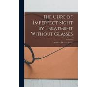 William Horatio The Cure of Imperfect Sight by Treatment Without Gl (Tascabile)