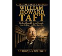 William Howard Taft: The Presidency He Never Wanted… And the Court He Was Born For