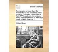 William Howe The narrative of Lieut. Gen. Sir William Howe, in a com (Tascabile)