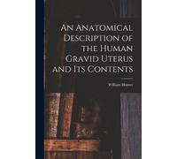 William Hunter An Anatomical Description of the Human Gravid Uterus (Tascabile)