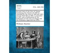 William Hunter Revised Code of the City of Tampa, Containing the Cha (Tascabile)