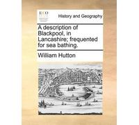 William Hutton A Description of Blackpool, in Lancashire; Frequented (Tascabile)