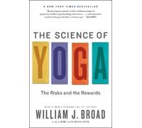 The Science of Yoga: The Risks and the Rewards by William J. Broad
