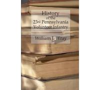 William J Wray History of the Twenty-Third Pennsylvania Volunteer In (Tascabile)