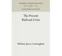 William James Cunningham The Present Railroad Crisis (Copertina rigida)
