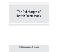 William James Hughan The old charges of British Freemasons (Tascabile)