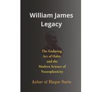 William James Legacy: The Enduring Art of Habit and the Modern Science of Neuroplasticity