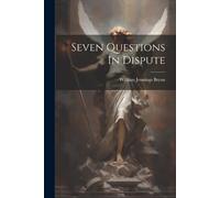 William Jennings Bryan Seven Questions In Dispute (Tascabile)