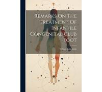 William John Li Remarks On The Treatment Of Infantile Congenital Clu (Tascabile)