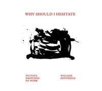 William Kentridge: Why Should I Hesitate; Putting Drawings to Work