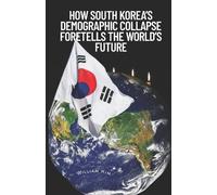 William Kim How South Korea's Demographic Collapse Foretells the Wor (Tascabile)