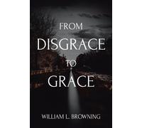 William L Browning From Disgrace to Grace (Tascabile)