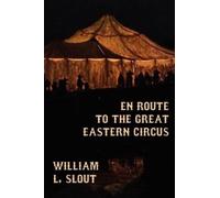 William L. Slou En Route to the Great Eastern Circus and Other Essay (Tascabile)