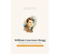 William Lawrence Bragg: The Young Genius Who Saw Inside Crystals