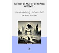 William Le Queux Collection (CDXVII): Britain Deadly Peril Truth Secrets Potsdam