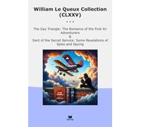 William Le Queux Collection (CLXXV): Triangle Romance First Adventurers Sant Secret Service Some Revelations Spies Spying