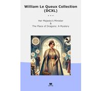 William Le Queux Collection (DCXL): Majesty Minister Place Dragons Mystery