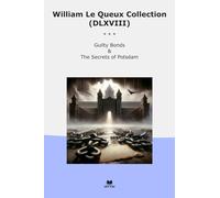 William Le Queux Collection (DLXVIII): Guilty Bonds Secrets Potsdam