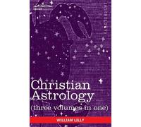William Lilly Christian Astrology (Three Volumes in One) (Tascabile)