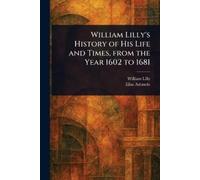 William Lilly E William Lilly's History of His Life and Times, From (Tascabile)