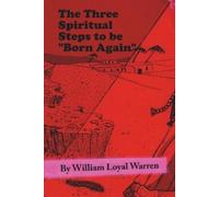 William Loyal Warren The Three Spiritual Steps to be "Born Again" (Tascabile)