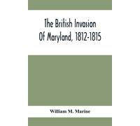 William M Marine The British Invasion Of Maryland, 1812-1815 (Tascabile)