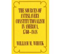 The Sources of Antislavery Constitutionalism in America, 1760-1848