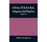 William Macgilliv A History Of British Birds, Indigenous And Migrat (Tascabile)