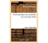 William MacKenz Traité Pratique Des Maladies de l'Oeil, Tome 2, 4e É (Tascabile)