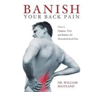 William Maitlan BANISH YOUR BACK PAIN: How to Diagnose Treat and Rem (Tascabile)