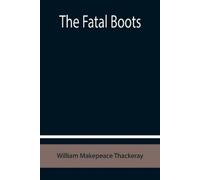 William Makepeace Thackeray The Fatal Boots (Tascabile)