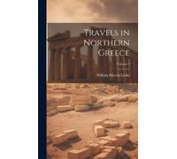 William Martin Leake Travels in Northern Greece; Volume 3 (Copertina rigida)
