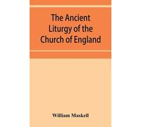 William Maskell The ancient liturgy of the Church of England, accord (Tascabile)