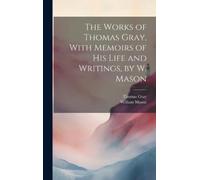 William Mason T The Works of Thomas Gray, With Memoirs of His (Copertina rigida)